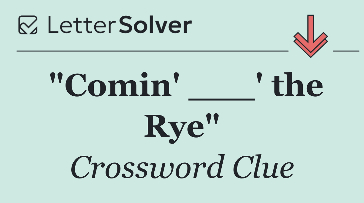 "Comin' ___' the Rye"