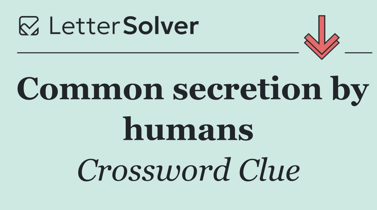 Common secretion by humans