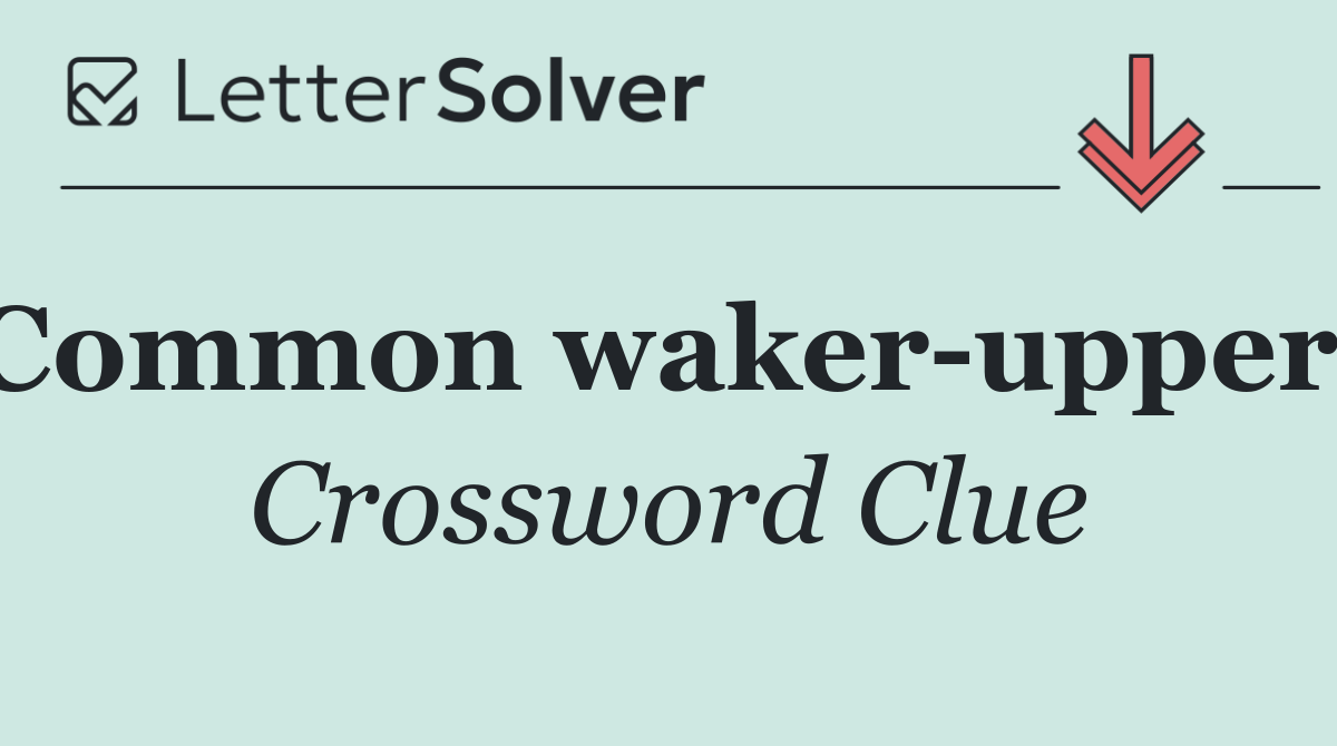 Common waker uppers