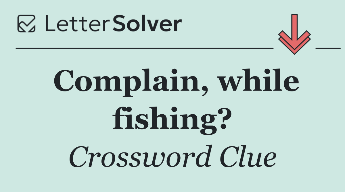 Complain, while fishing?