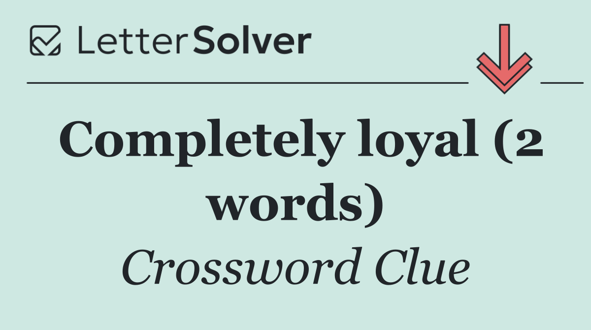 Completely loyal (2 words)