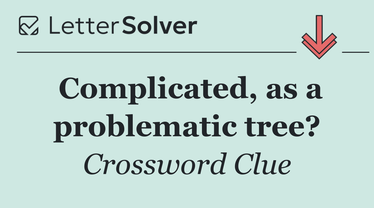 Complicated, as a problematic tree?