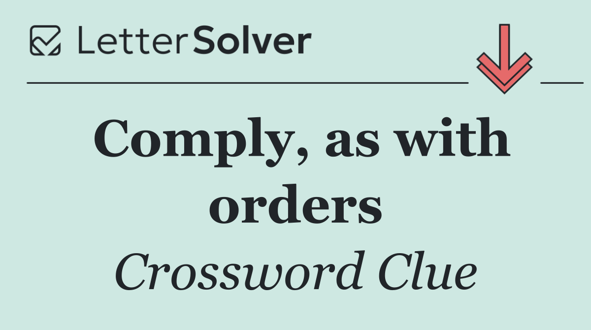 Comply, as with orders