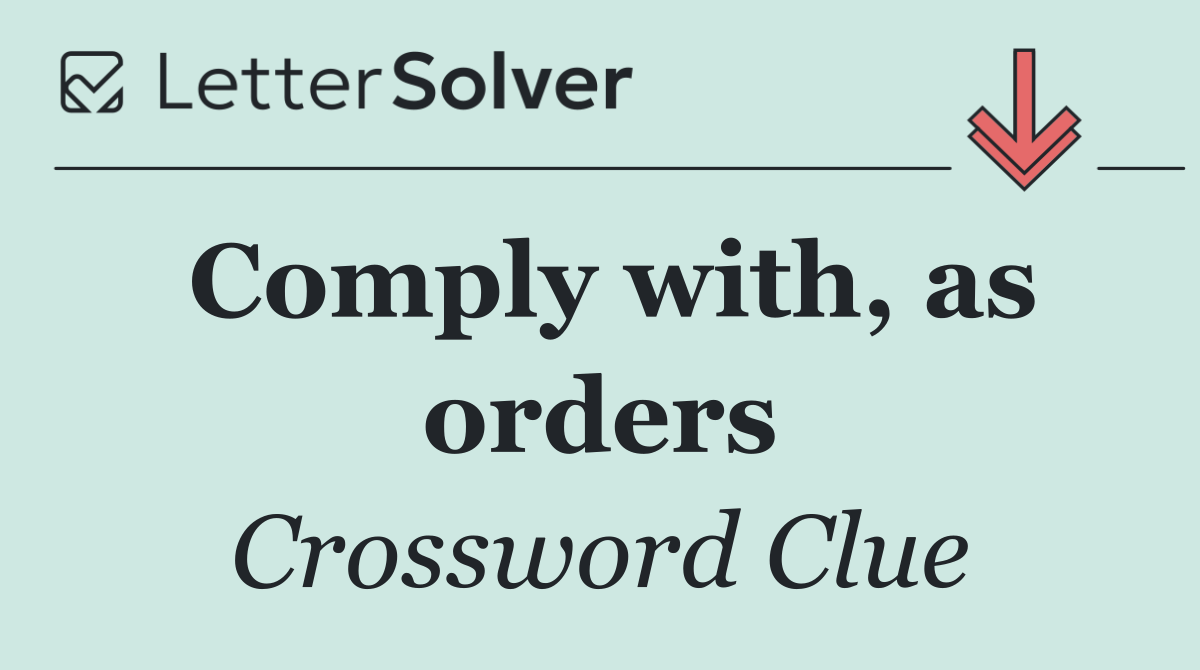 Comply with, as orders