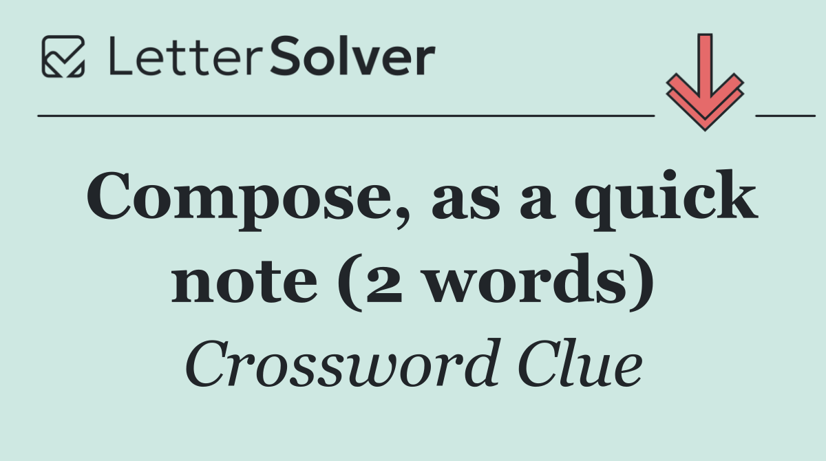 Compose, as a quick note (2 words)