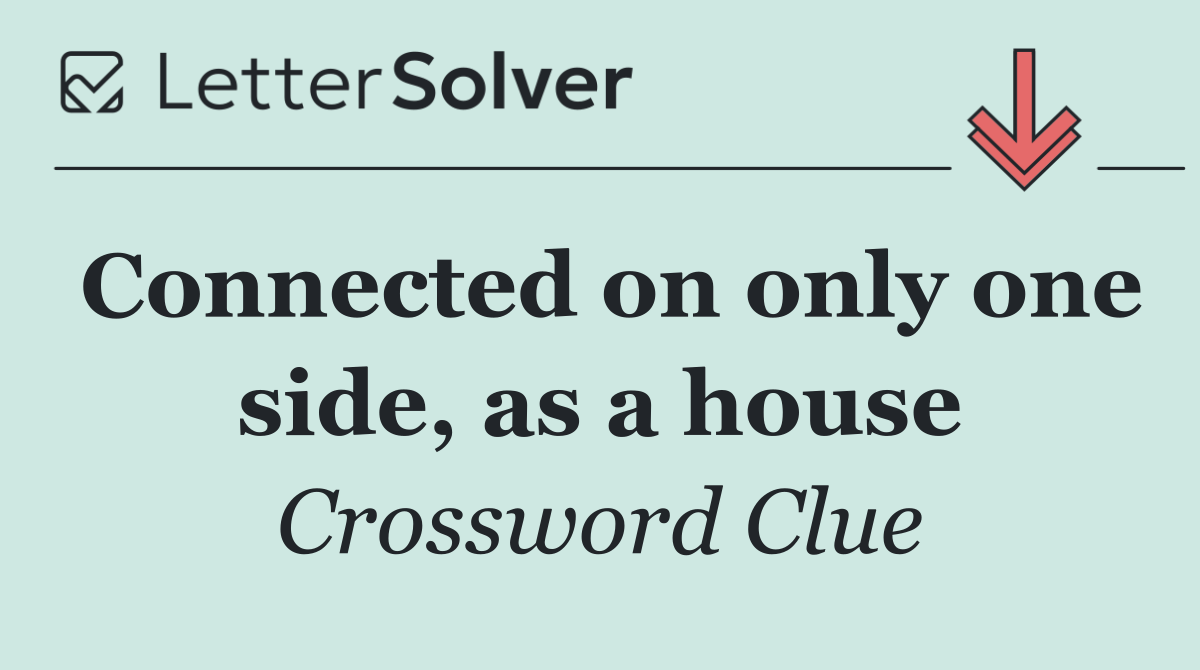 Connected on only one side, as a house