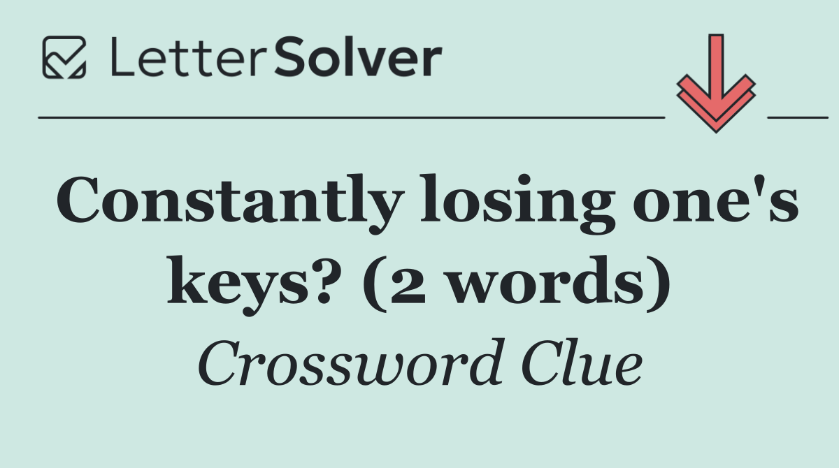 Constantly losing one's keys? (2 words)