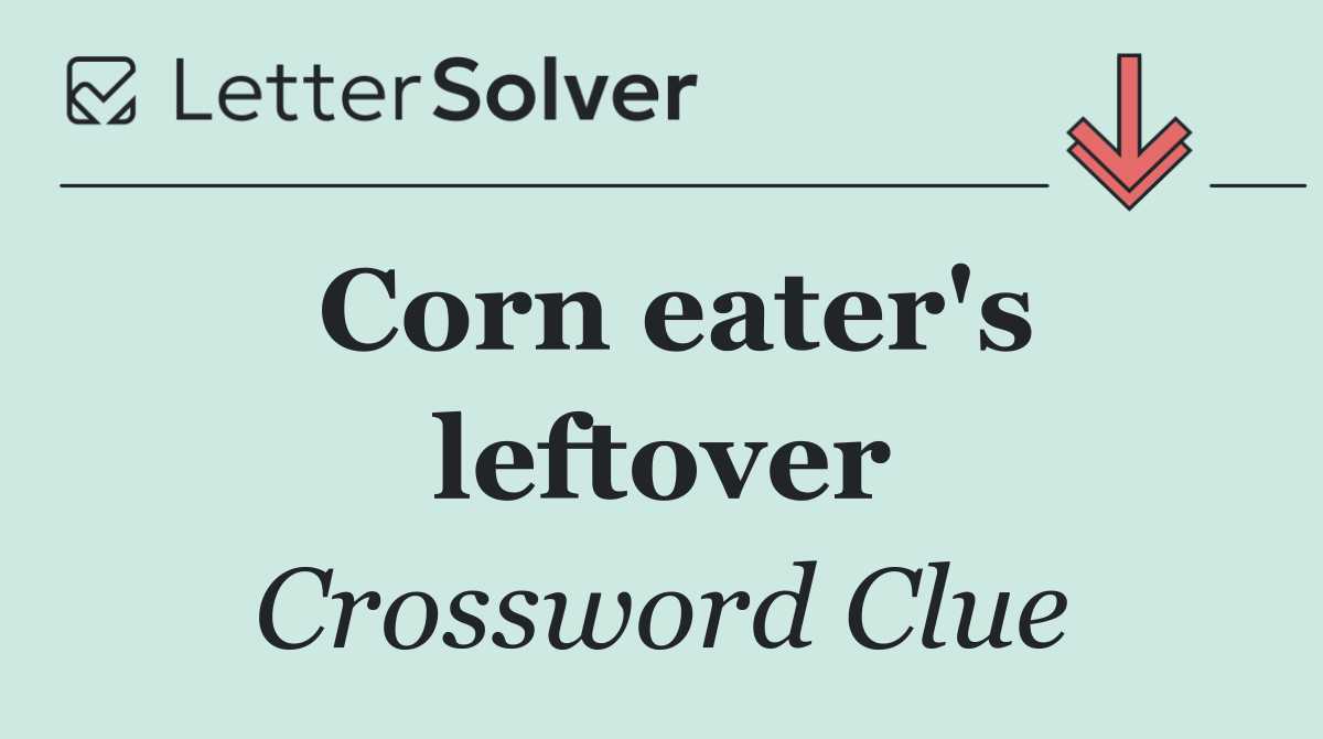 Corn eater's leftover