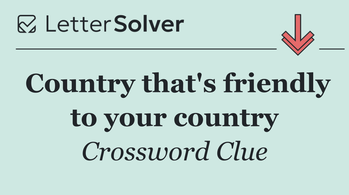 Country that's friendly to your country