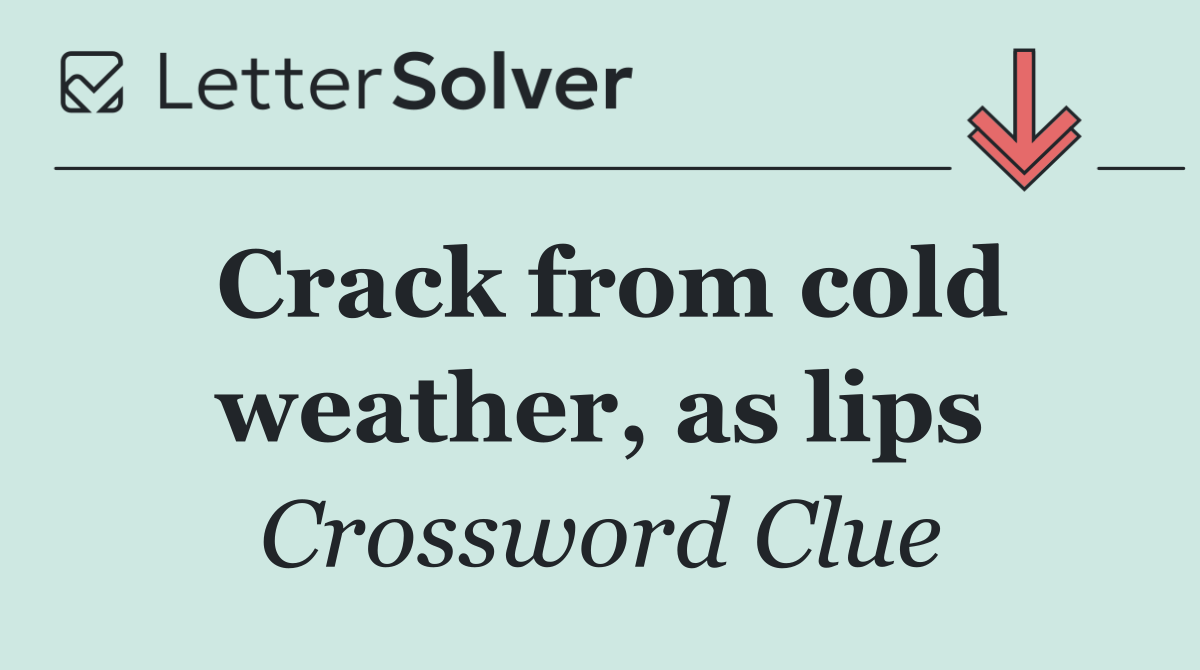 Crack from cold weather, as lips