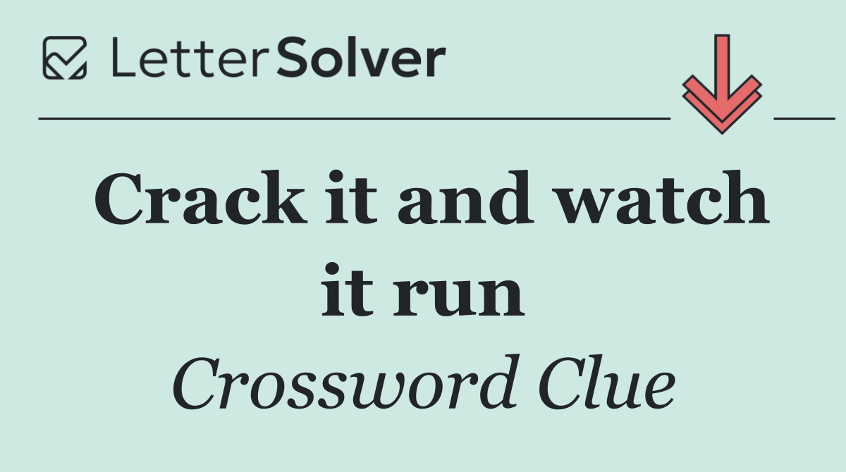 Crack it and watch it run