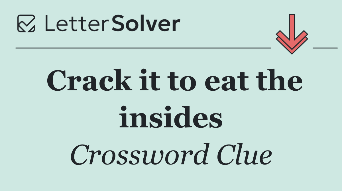Crack it to eat the insides