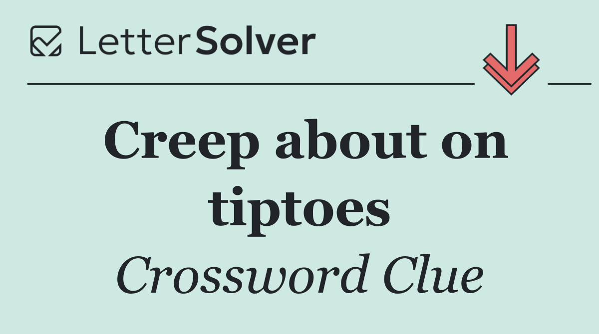 Creep about on tiptoes