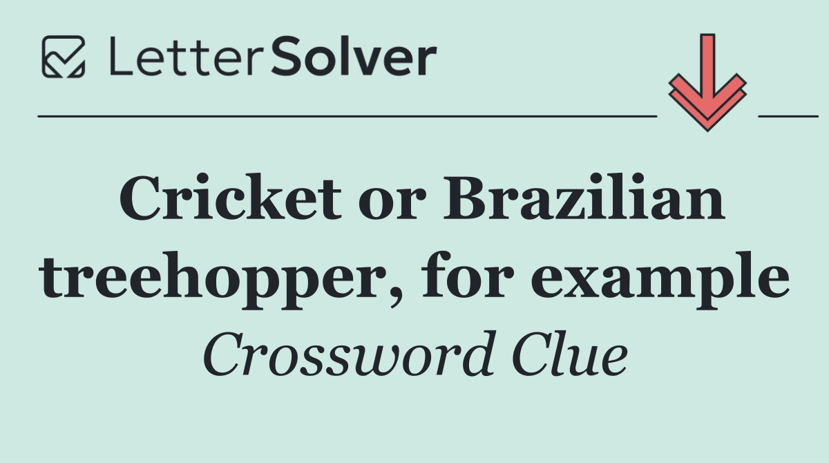 Cricket or Brazilian treehopper, for example