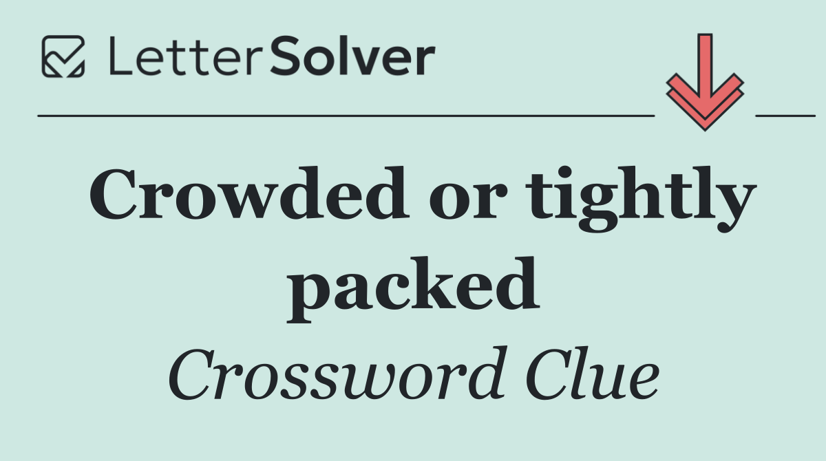 Crowded or tightly packed