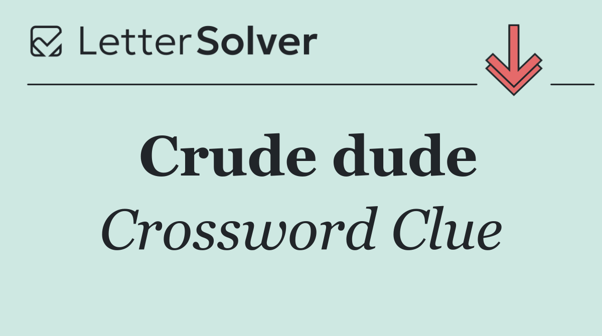 Crude dude