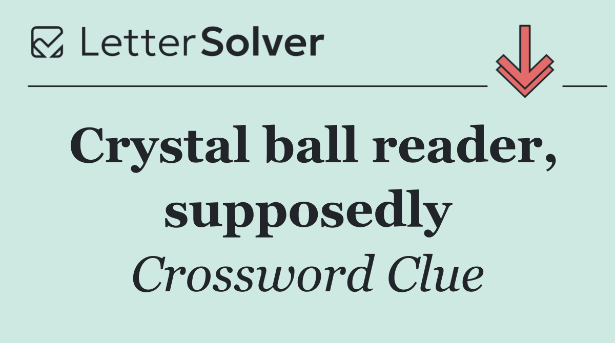 Crystal ball reader, supposedly