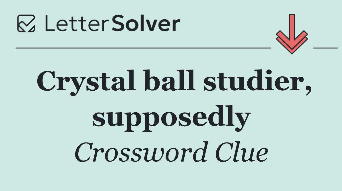 Crystal ball studier, supposedly