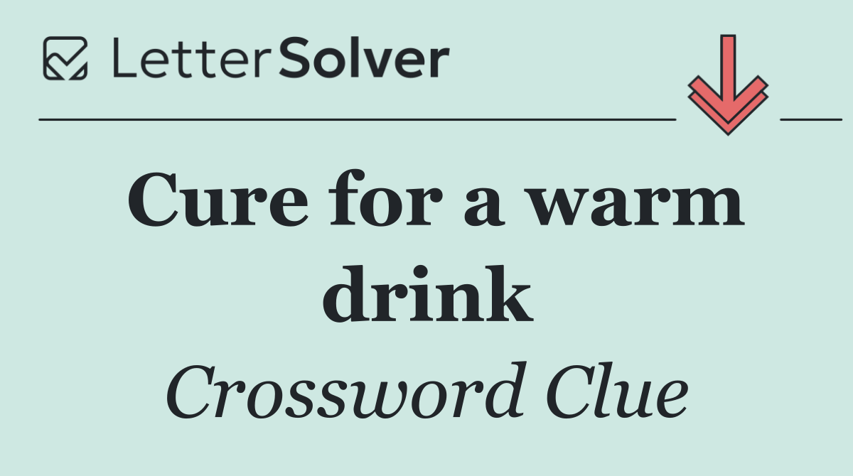 Cure for a warm drink