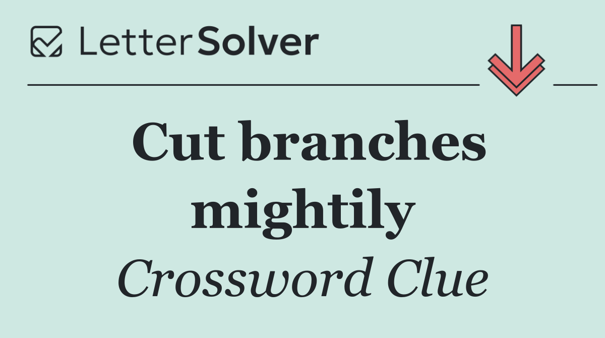 Cut branches mightily