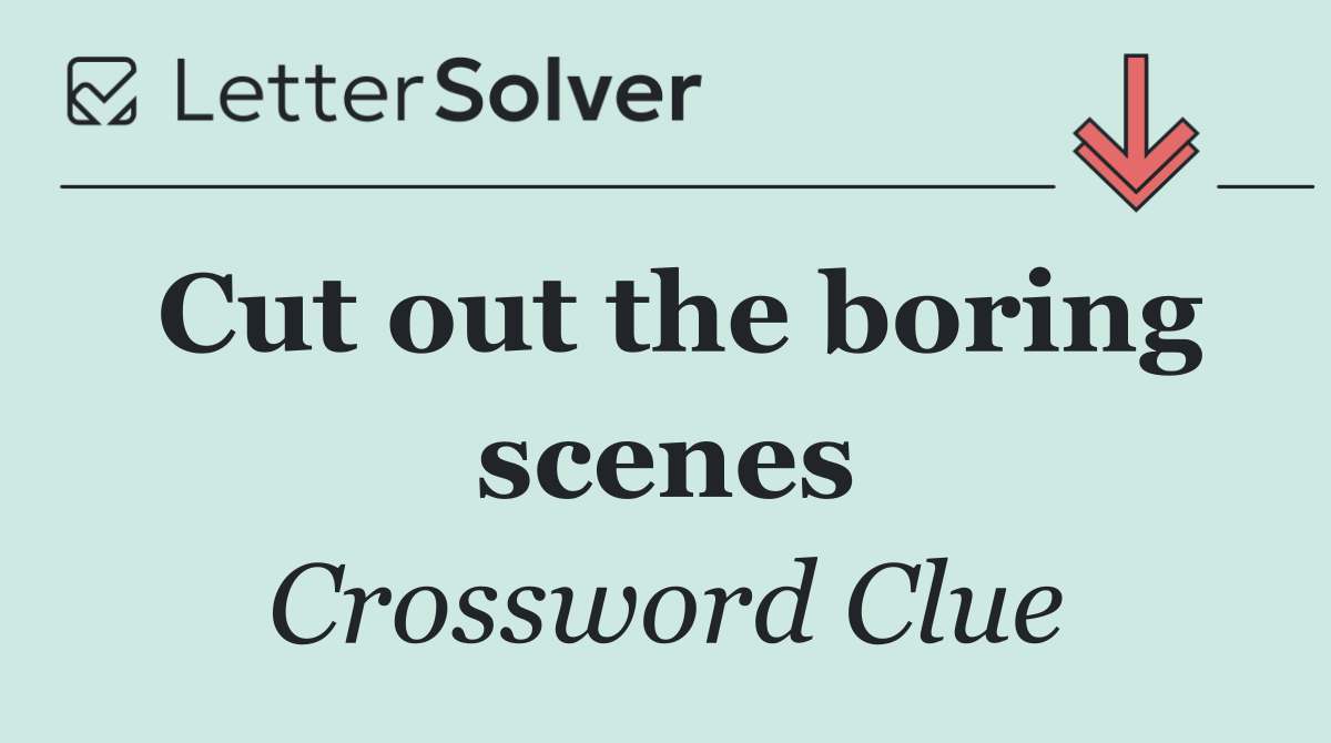 Cut out the boring scenes