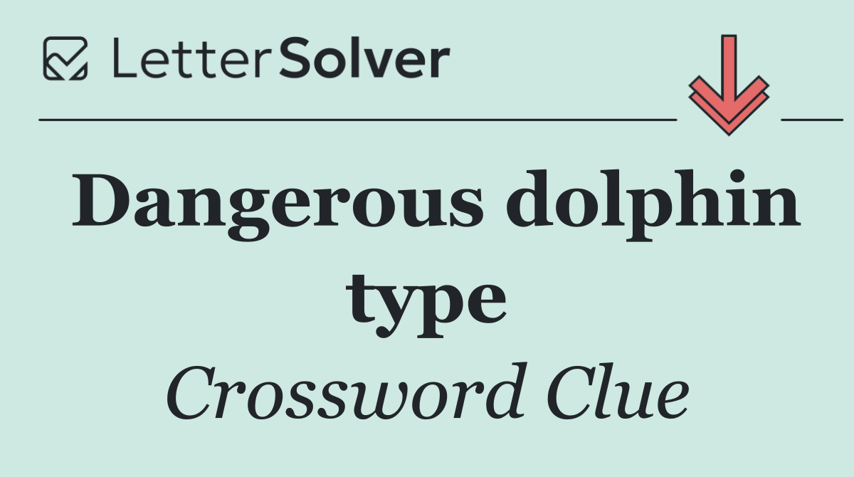 Dangerous dolphin type