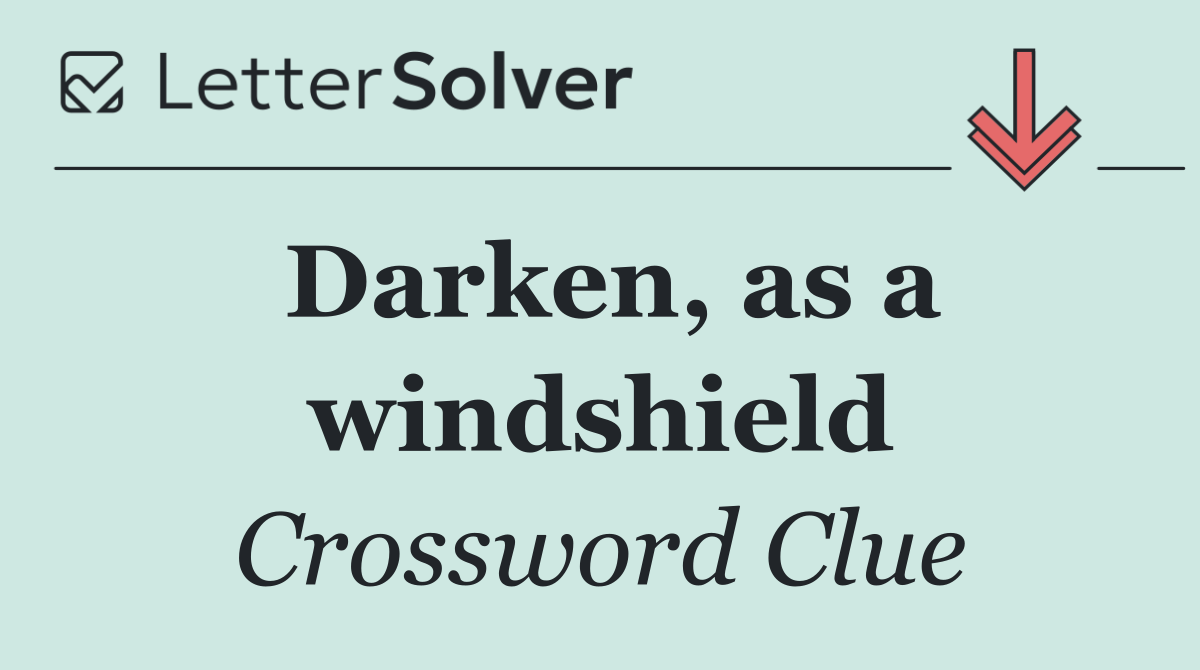 Darken, as a windshield