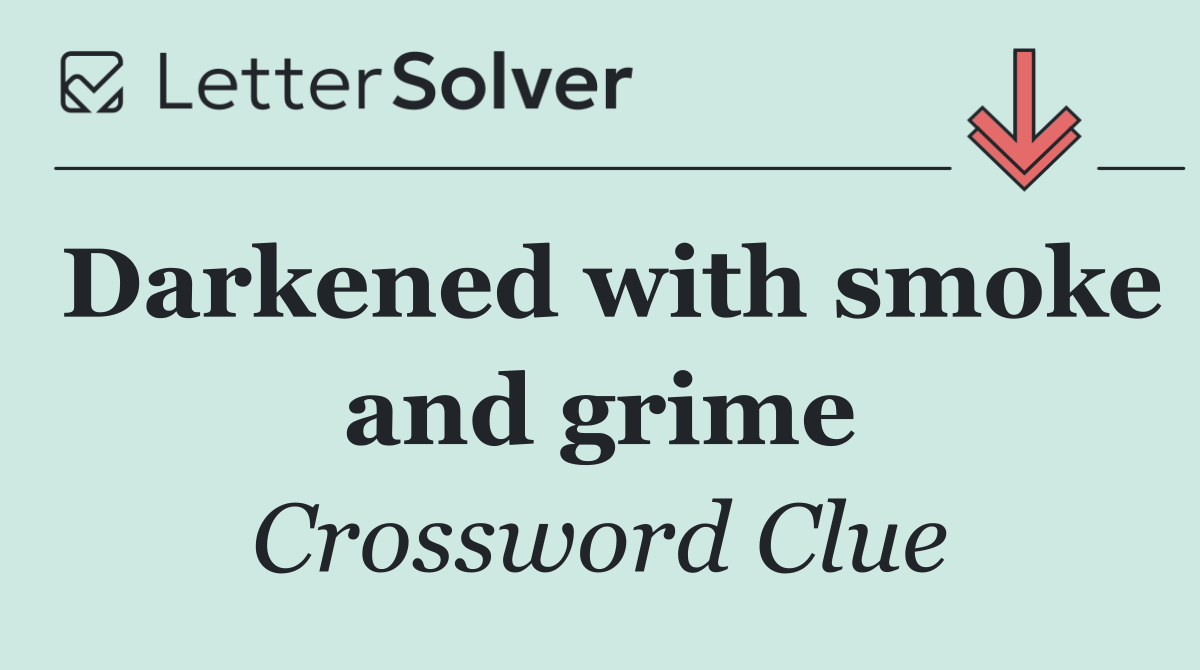 Darkened with smoke and grime