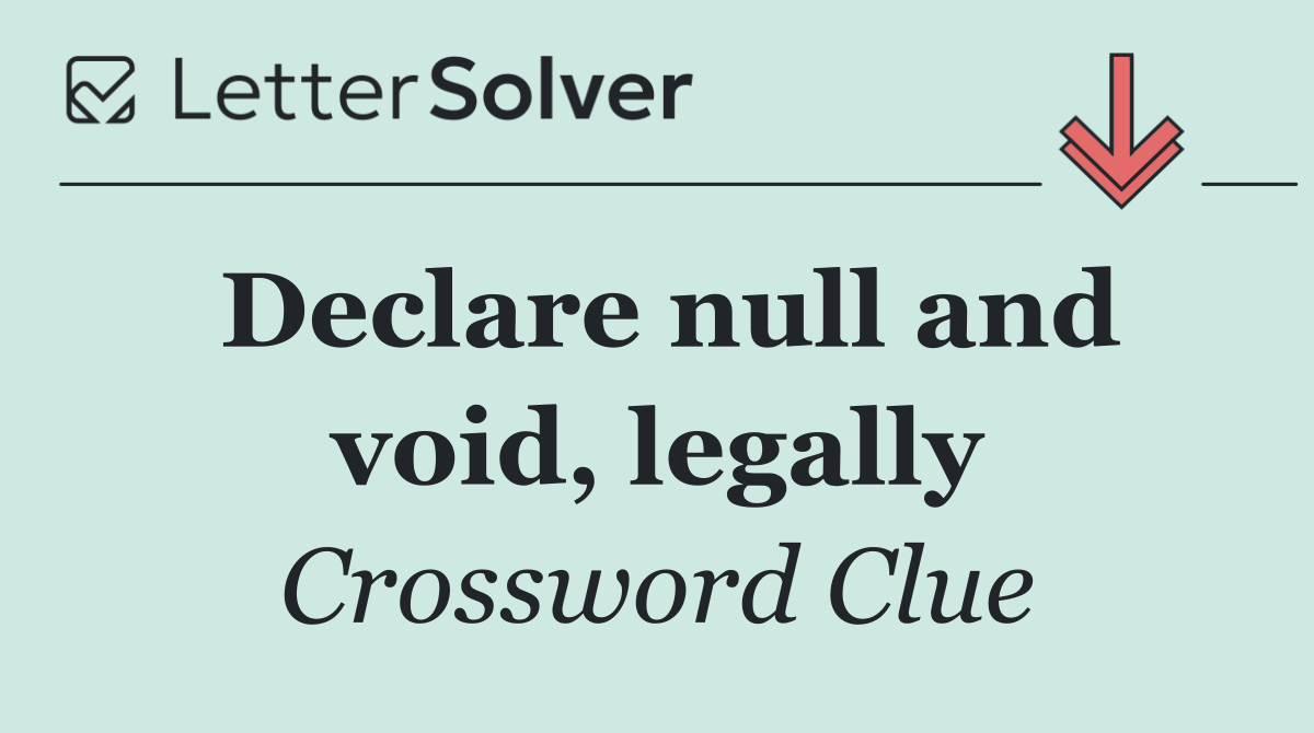 Declare null and void, legally