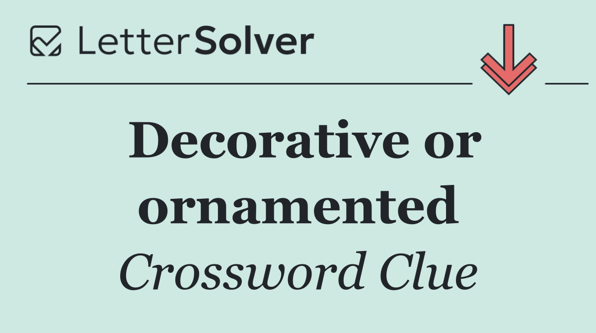 Decorative or ornamented