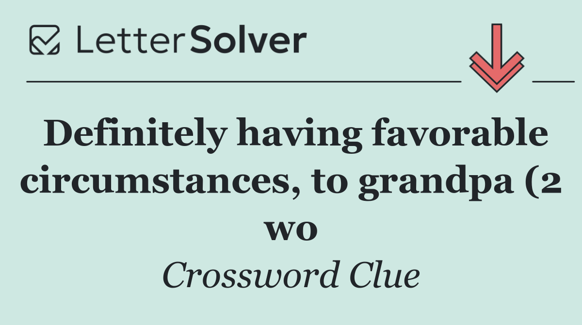 Definitely having favorable circumstances, to grandpa (2 wo