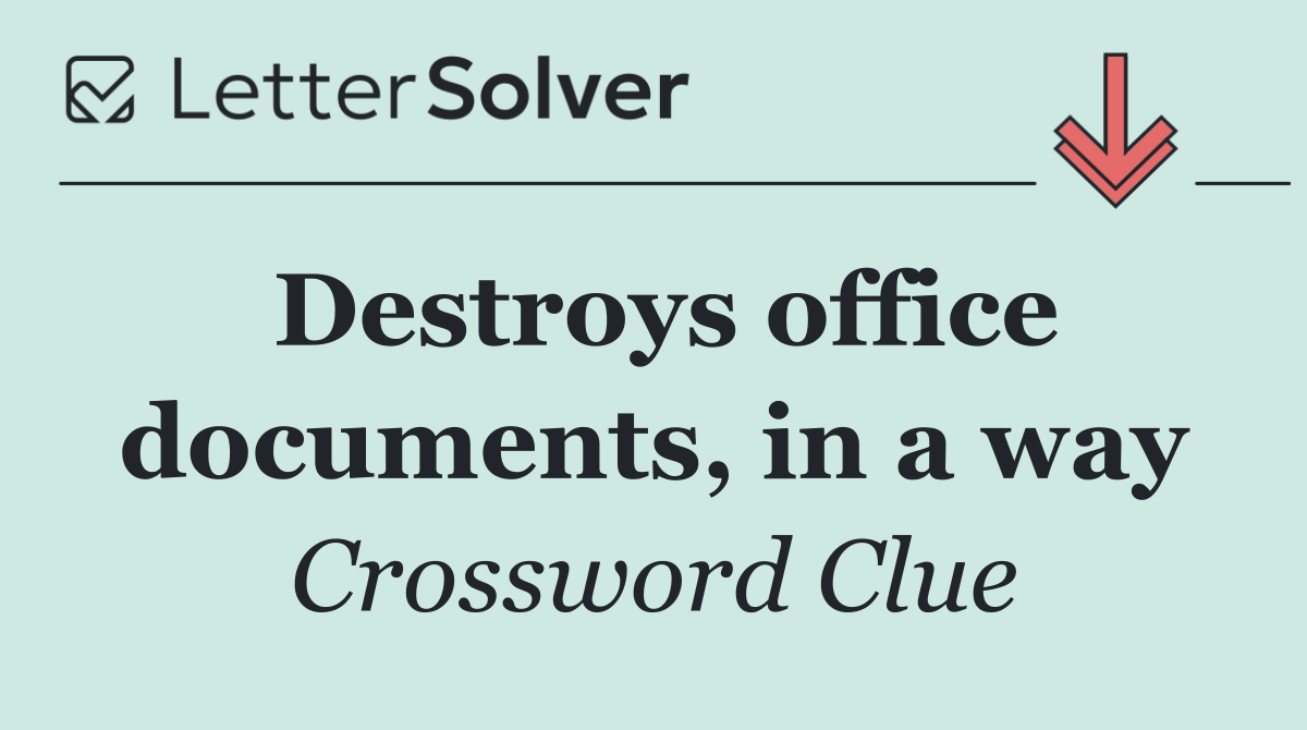 Destroys office documents, in a way