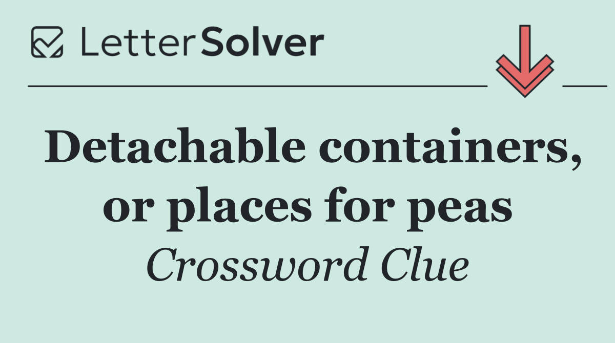 Detachable containers, or places for peas