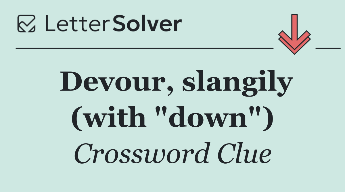 Devour, slangily (with "down")