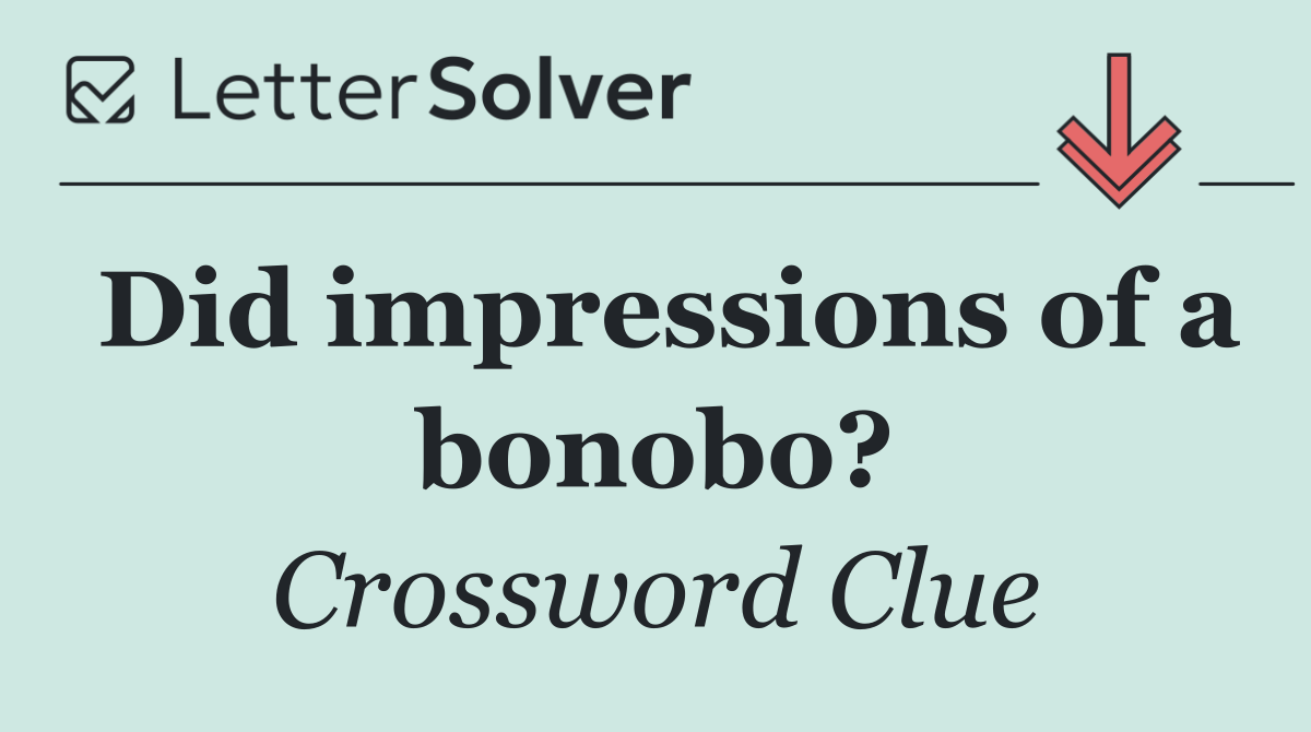Did impressions of a bonobo?