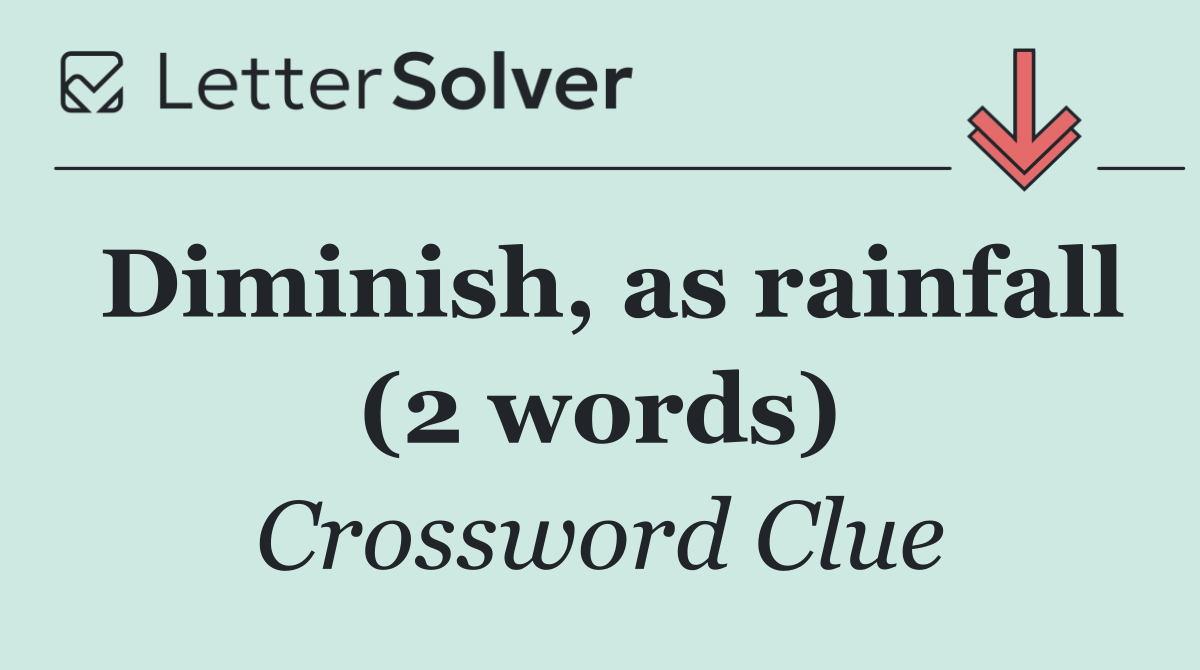 Diminish, as rainfall (2 words)