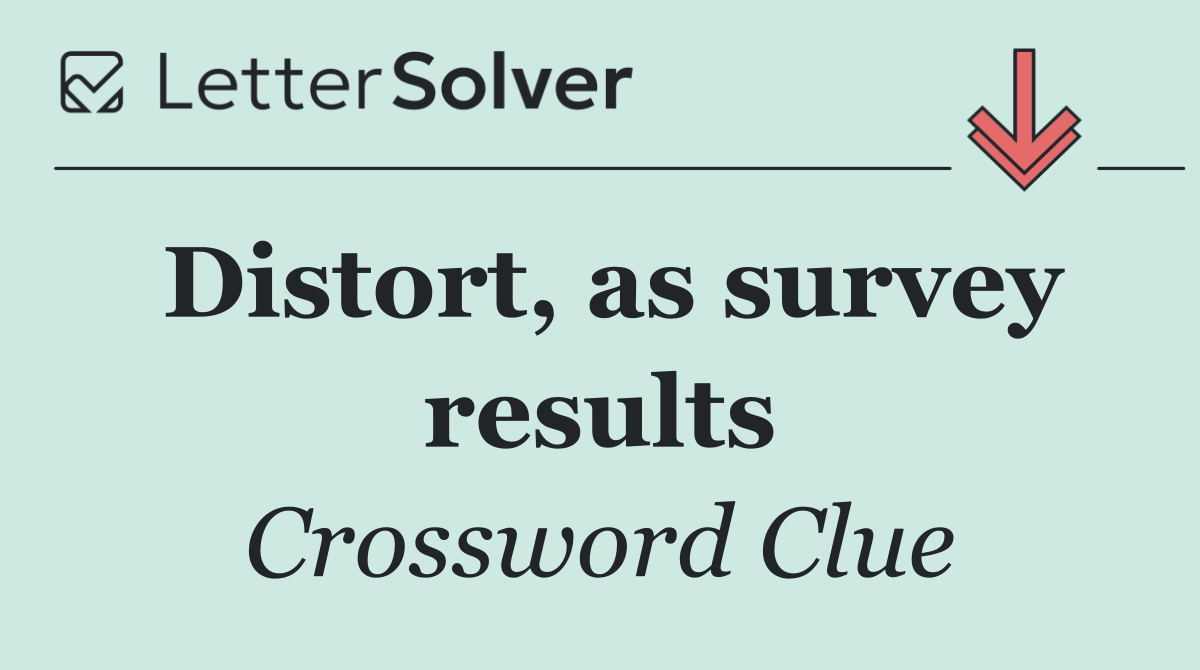 Distort, as survey results