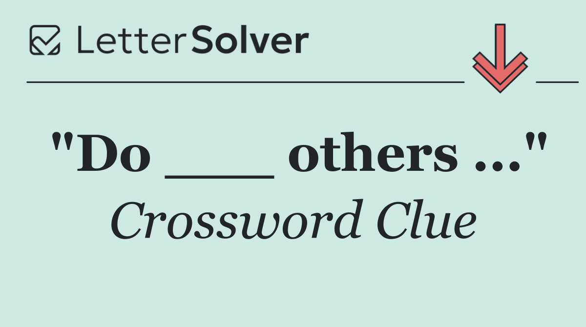 "Do ___ others ..."