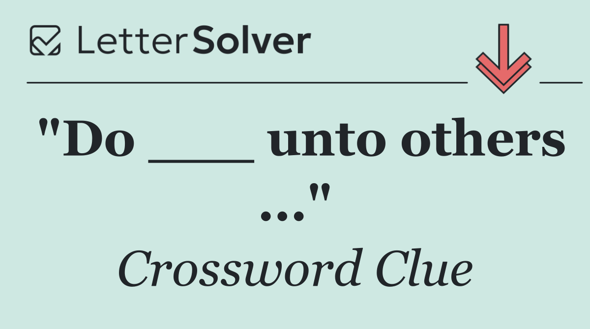 "Do ___ unto others ..."