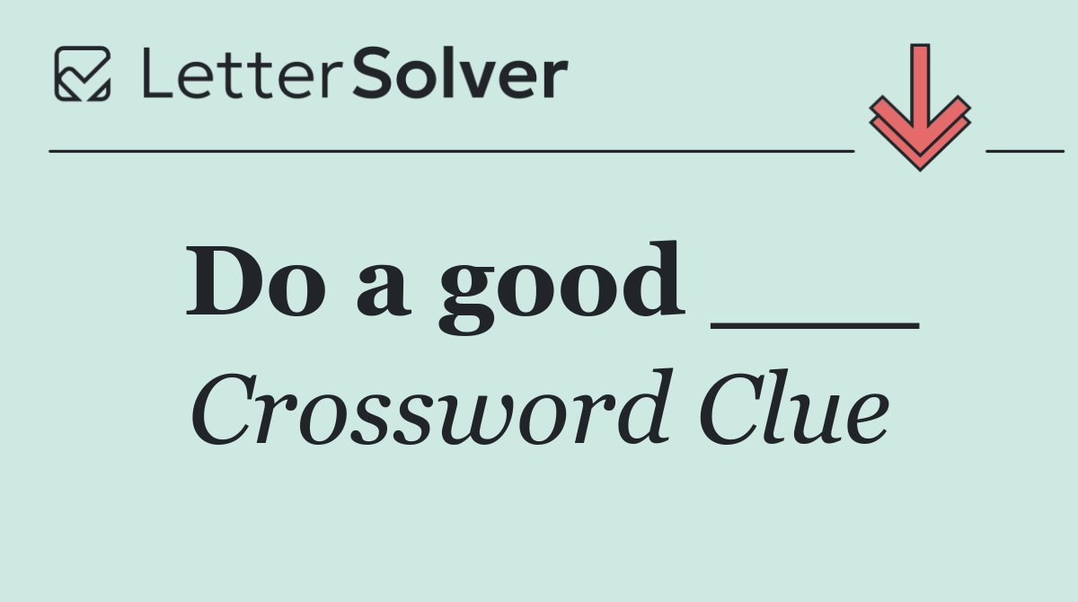 Do a good ___