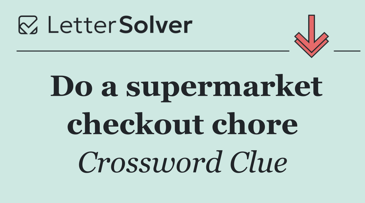 Do a supermarket checkout chore
