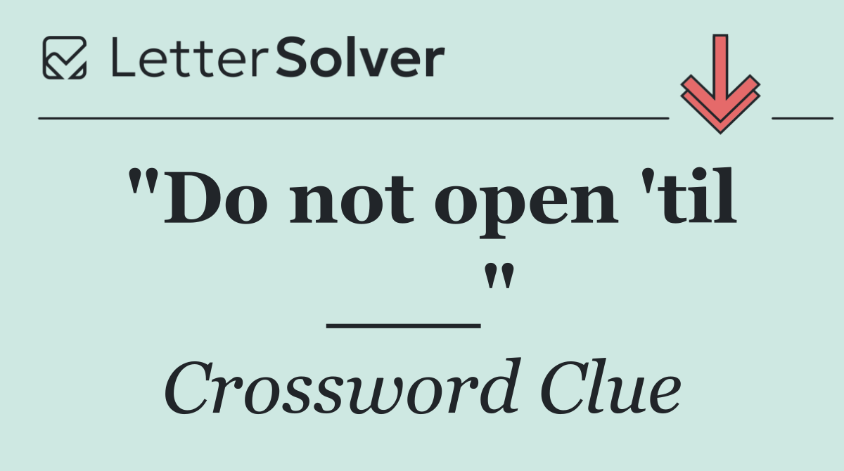 "Do not open 'til ___"