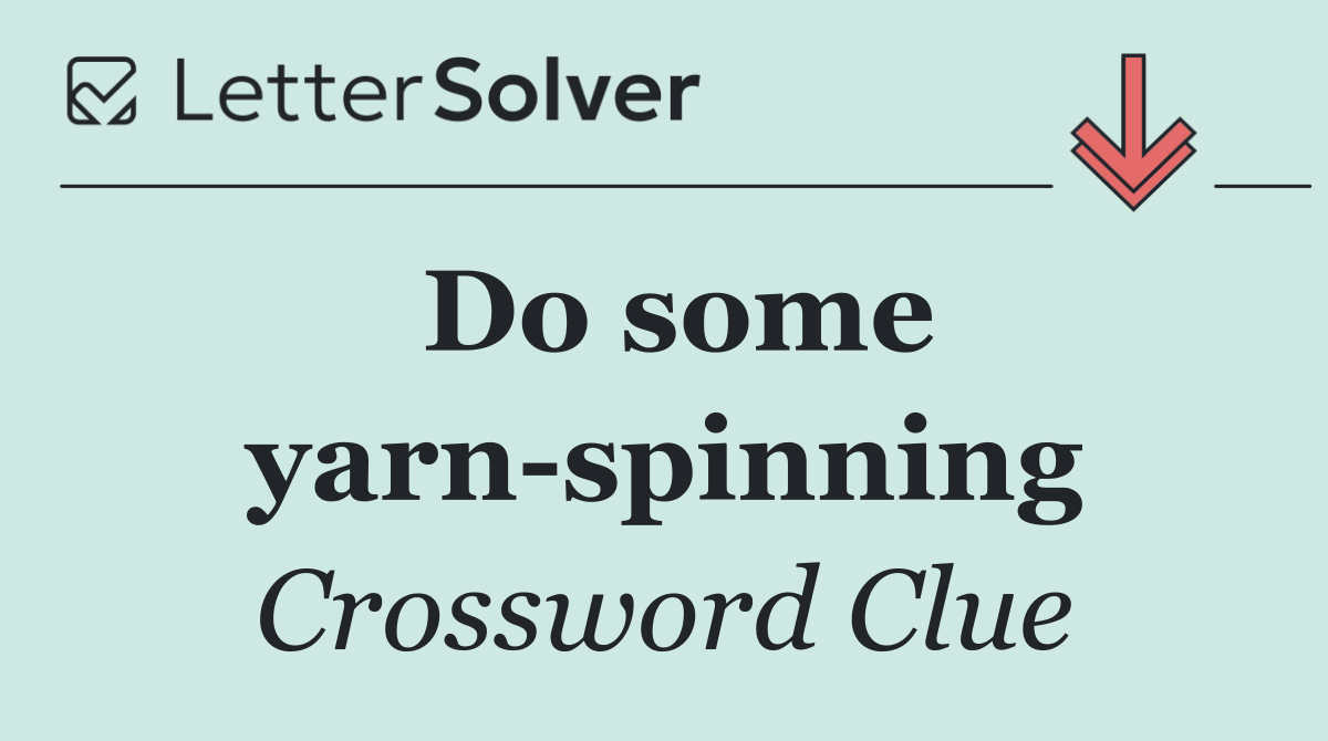 Do some yarn spinning