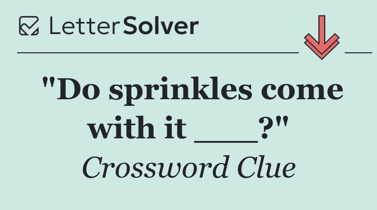 "Do sprinkles come with it ___?"
