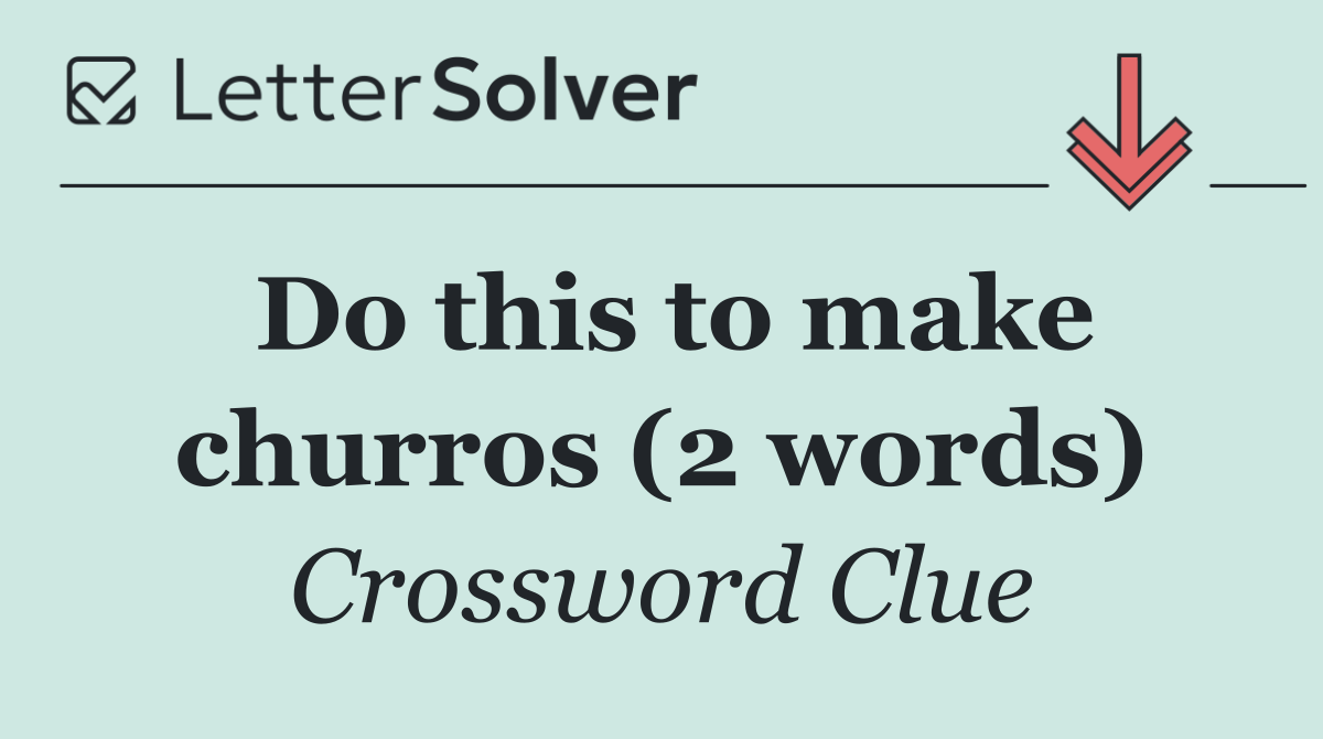 Do this to make churros (2 words)