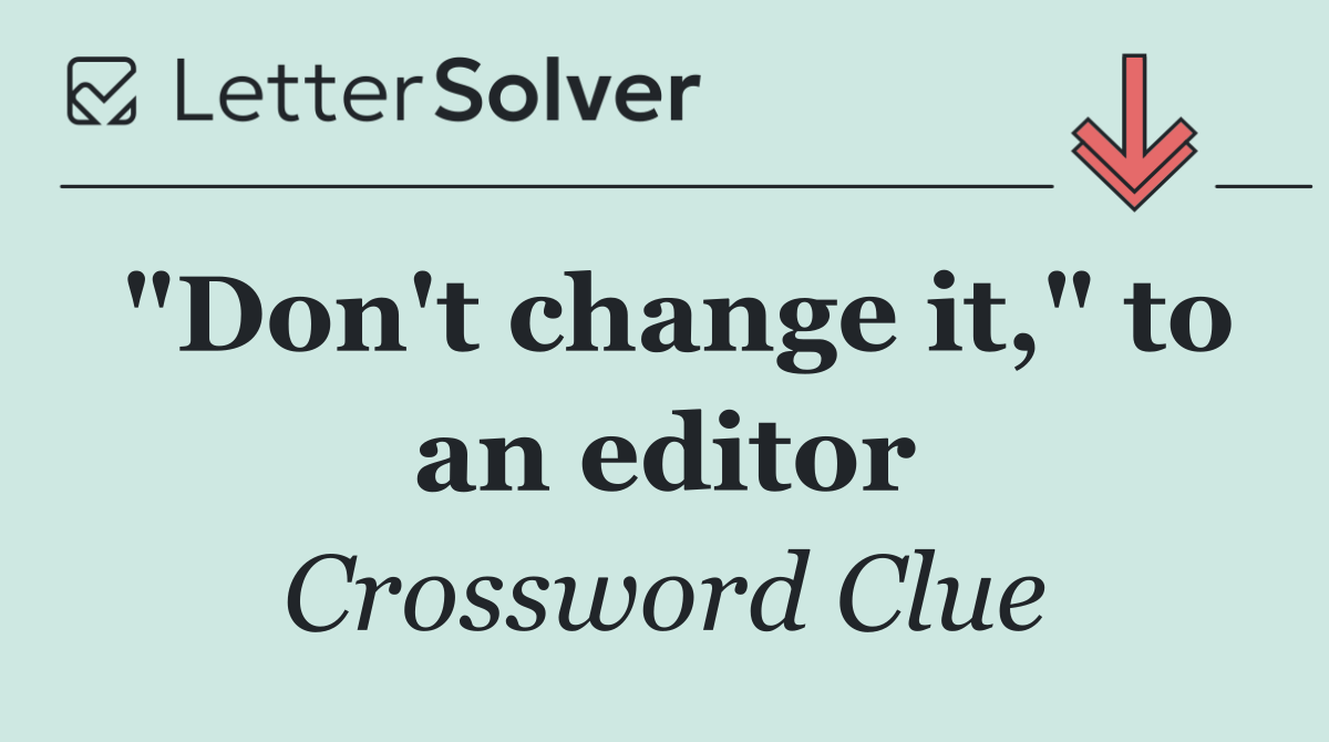 "Don't change it," to an editor