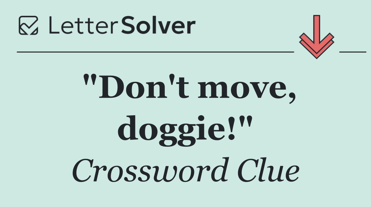 "Don't move, doggie!"