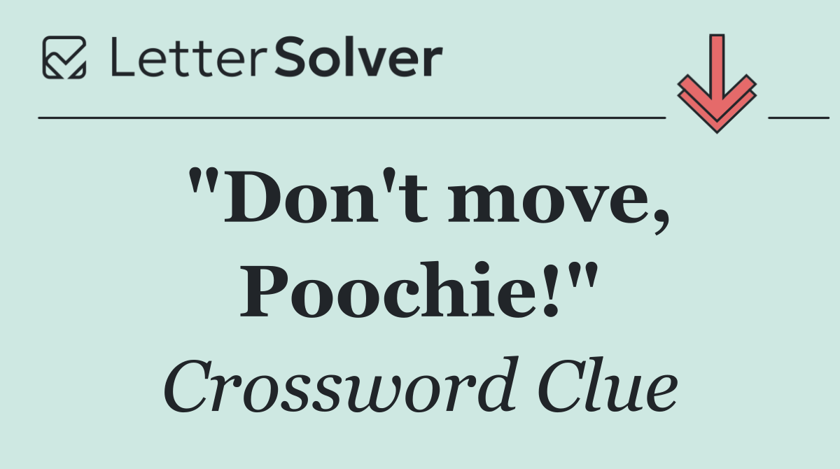 "Don't move, Poochie!"