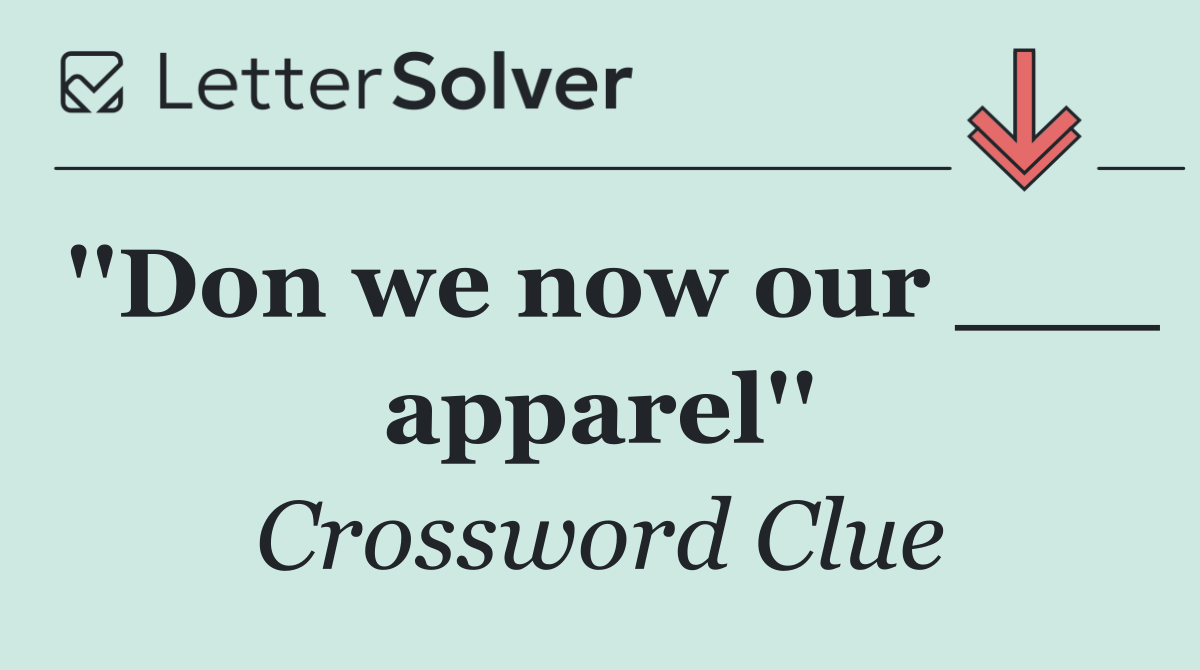 ''Don we now our ___ apparel''