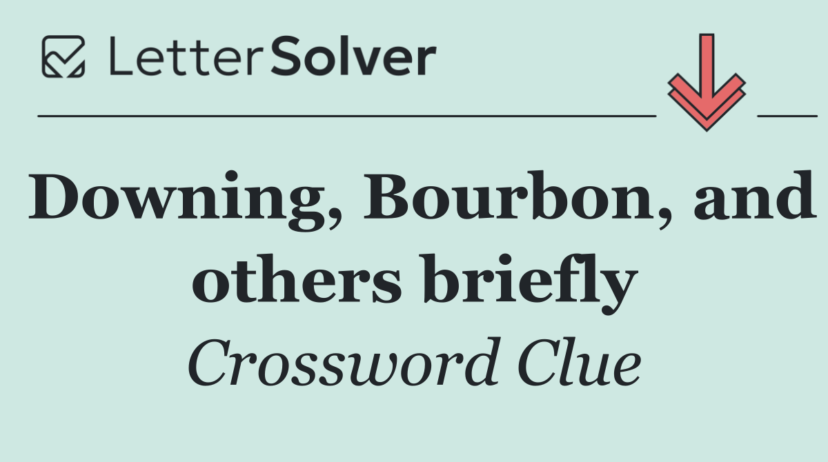 Downing, Bourbon, and others briefly